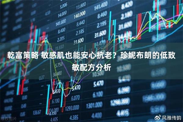 乾富策略 敏感肌也能安心抗老？珍妮布朗的低致敏配方分析
