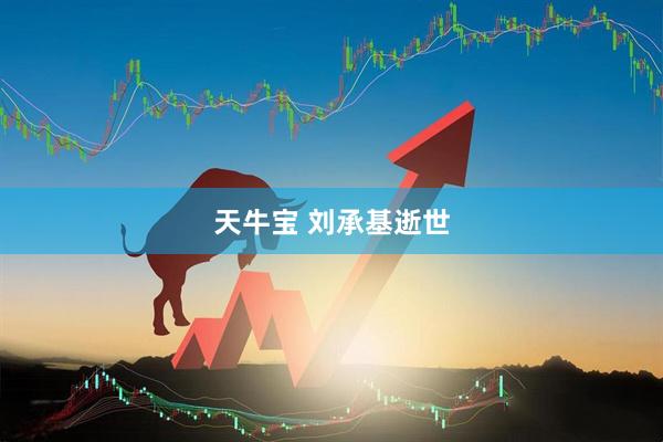 天牛宝 刘承基逝世