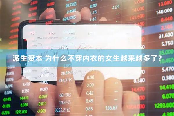 派生资本 为什么不穿内衣的女生越来越多了？