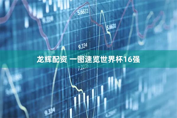 龙辉配资 一图速览世界杯16强